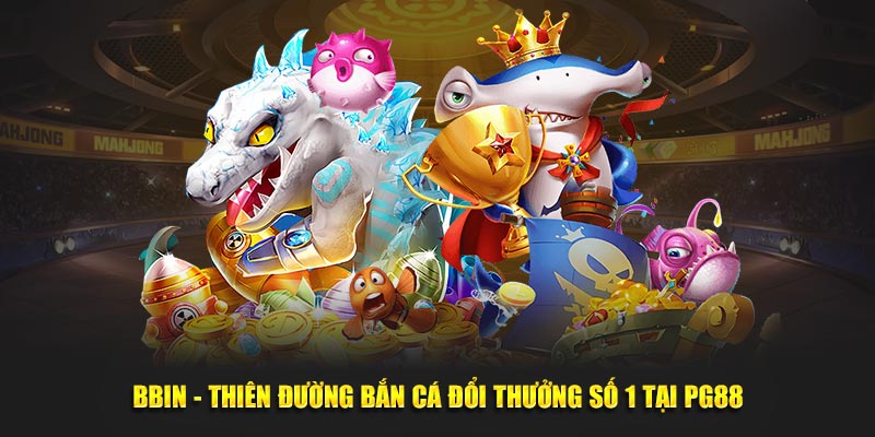 Bbin thiên đường bắn cá đổi thưởng tại PG88