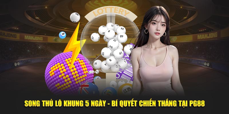 Song thủ lô khung 5 ngày bí quyết chiến thắng