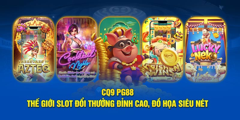 CQ9 Thế Giới Slot Đổi Thưởng Đỉnh Cao