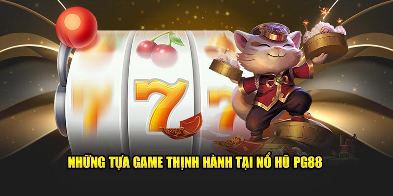 Những tựa game thịnh hành tại nổ hũ PG88