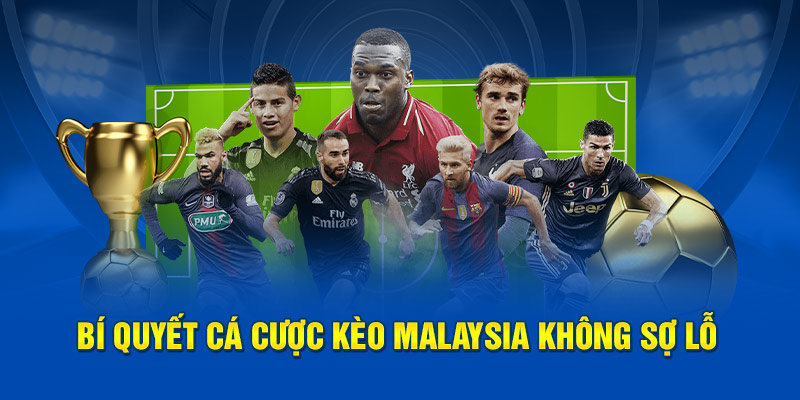Bí quyết cá cược kèo Malaysia không sợ lỗ
