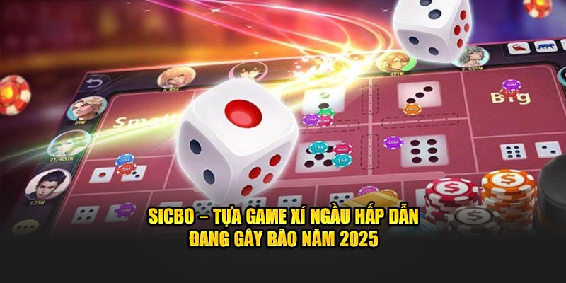sicbo tựa game xí ngầu làm mưa làm gió 2025